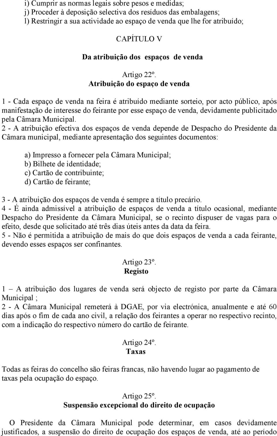 Atribuição do espaço de venda 1 - Cada espaço de venda na feira é atribuído mediante sorteio, por acto público, após manifestação de interesse do feirante por esse espaço de venda, devidamente