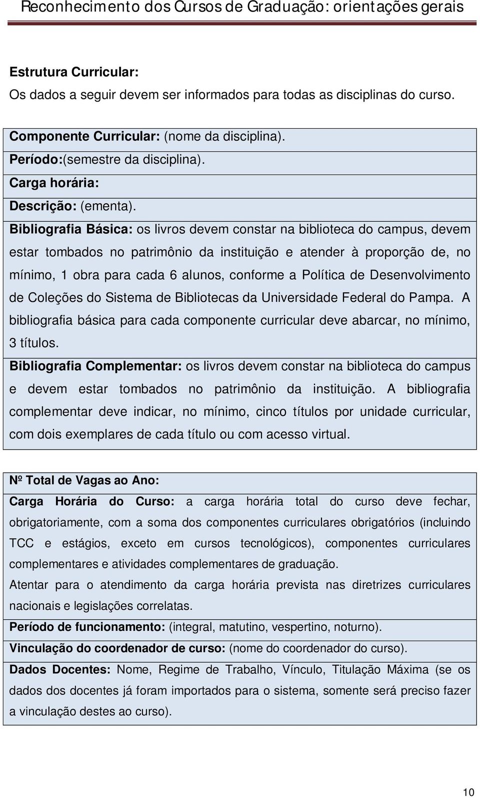 Bibliografia Básica: os livros devem constar na biblioteca do campus, devem estar tombados no patrimônio da instituição e atender à proporção de, no mínimo, 1 obra para cada 6 alunos, conforme a