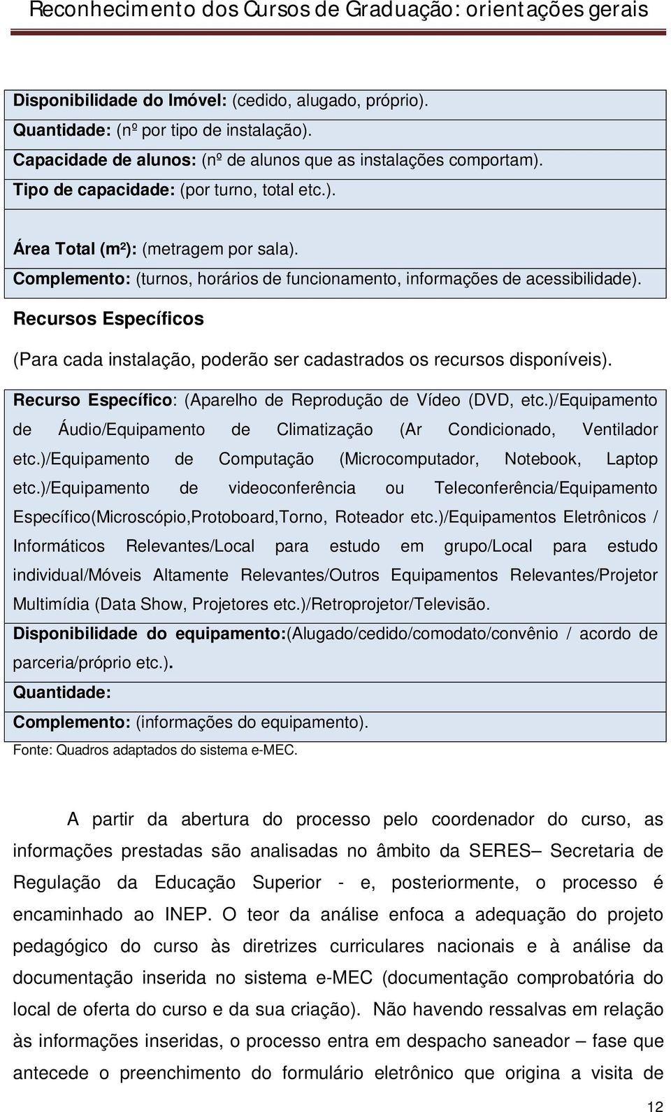 Recursos Específicos (Para cada instalação, poderão ser cadastrados os recursos disponíveis). Recurso Específico: (Aparelho de Reprodução de Vídeo (DVD, etc.