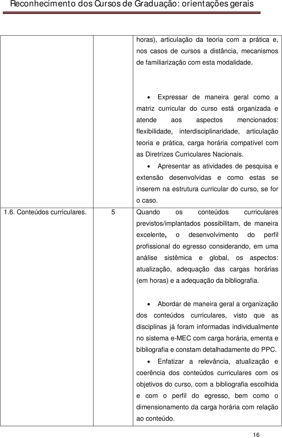 compatível com as Diretrizes Curriculares Nacionais. Apresentar as atividades de pesquisa e extensão desenvolvidas e como estas se inserem na estrutura curricular do curso, se for o caso. 1.6.