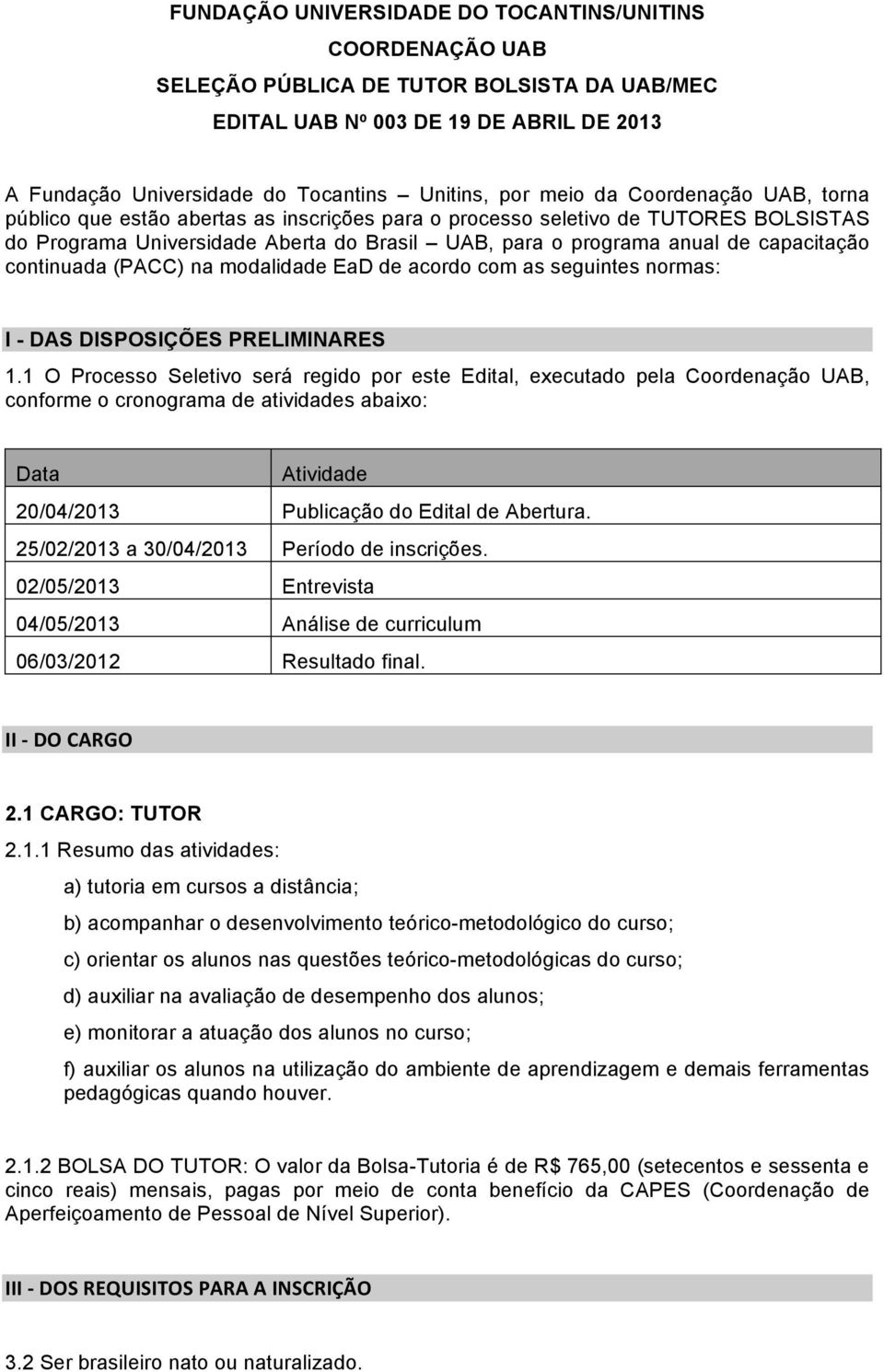 continuada (PACC) na modalidade EaD de acordo com as seguintes normas: I - DAS DISPOSIÇÕES PRELIMINARES 1.