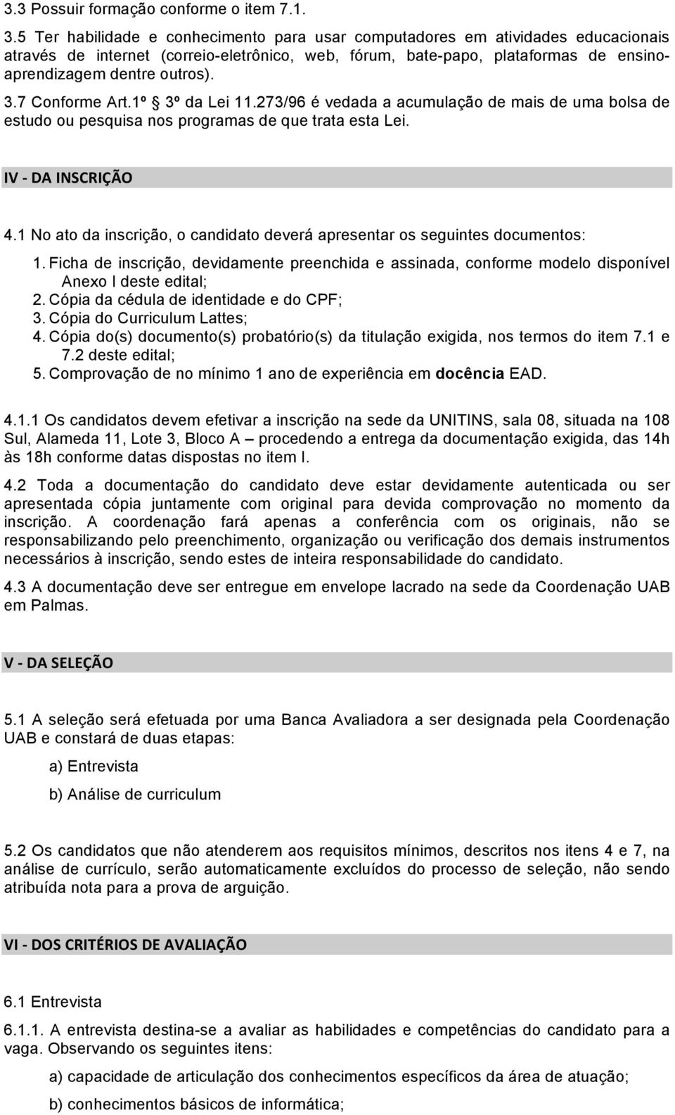 7 Conforme Art.1º 3º da Lei 11.273/96 é vedada a acumulação de mais de uma bolsa de estudo ou pesquisa nos programas de que trata esta Lei. IV - DA INSCRIÇÃO 4.