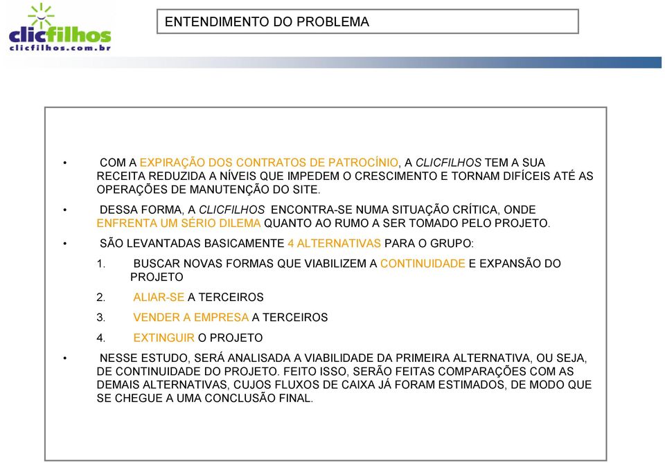 BUSCAR NOVAS FORMAS QUE VIABILIZEM A CONTINUIDADE E EXPANSÃO DO PROJETO 2. ALIAR-SE A TERCEIROS 3. VENDER A EMPRESA A TERCEIROS 4.