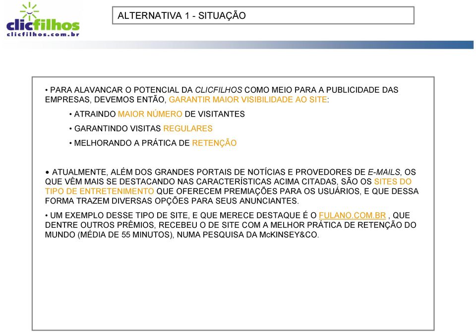 CARACTERÍSTICAS ACIMA CITADAS, SÃO OS SITES DO TIPO DE ENTRETENIMENTO QUE OFERECEM PREMIAÇÕES PARA OS USUÁRIOS, E QUE DESSA FORMA TRAZEM DIVERSAS OPÇÕES PARA SEUS ANUNCIANTES.