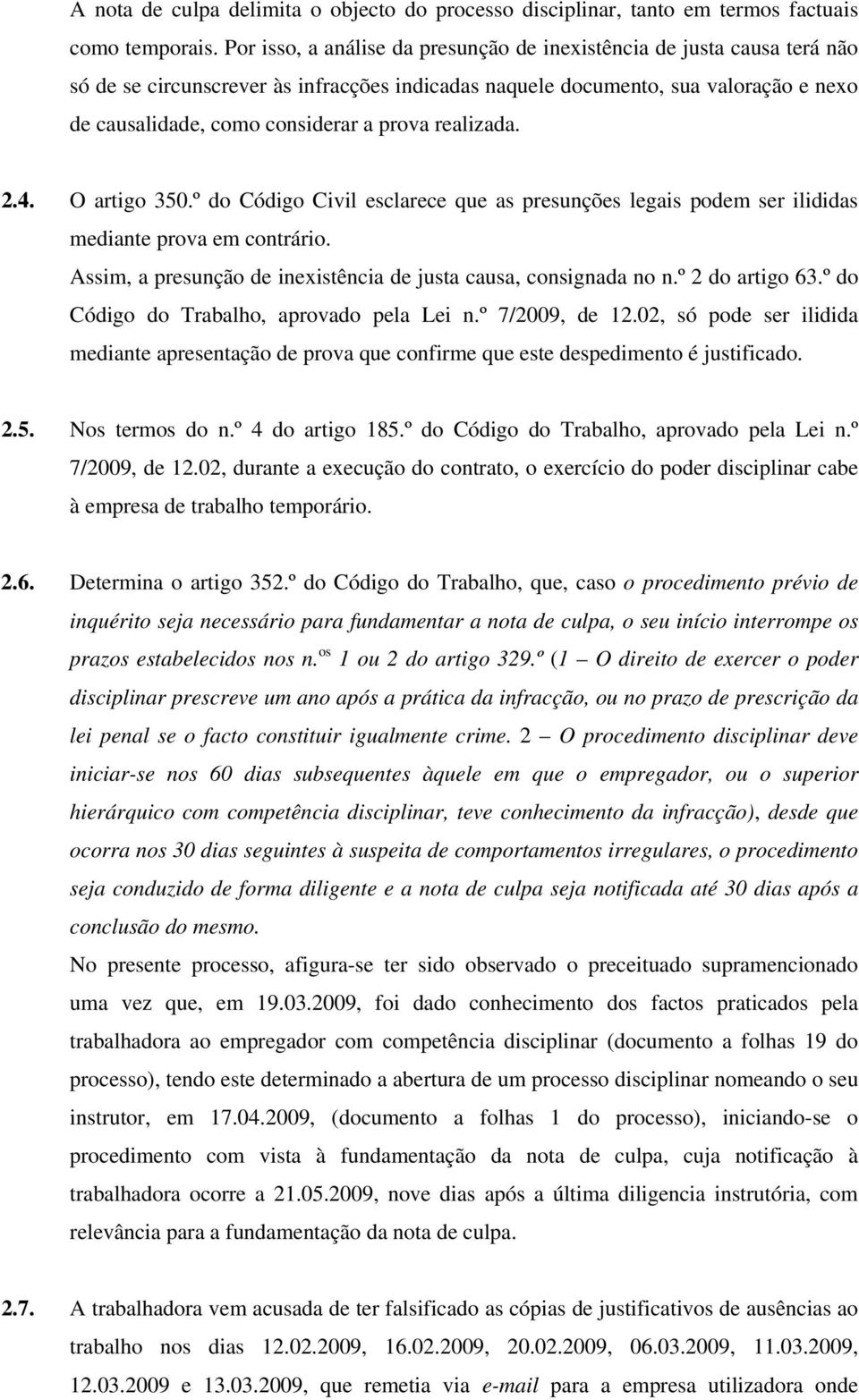 realizada. 2.4. O artigo 350.º do Código Civil esclarece que as presunções legais podem ser ilididas mediante prova em contrário. Assim, a presunção de inexistência de justa causa, consignada no n.