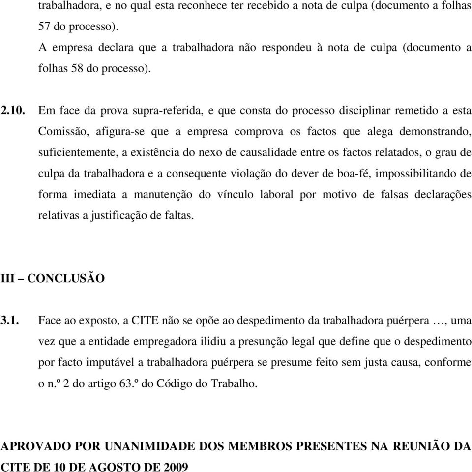 Em face da prova supra-referida, e que consta do processo disciplinar remetido a esta Comissão, afigura-se que a empresa comprova os factos que alega demonstrando, suficientemente, a existência do