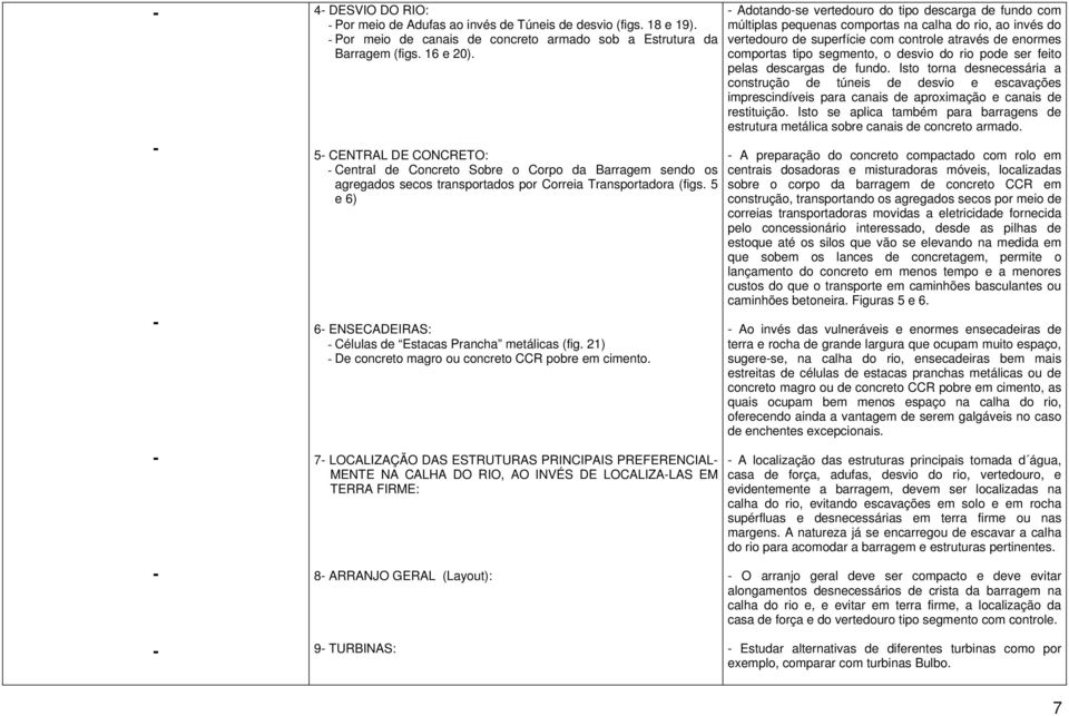 5 e 6) 6 ENSECADEIRAS: Células de Estacas Prancha metálicas (fig. 21) De concreto magro ou concreto CCR pobre em cimento.