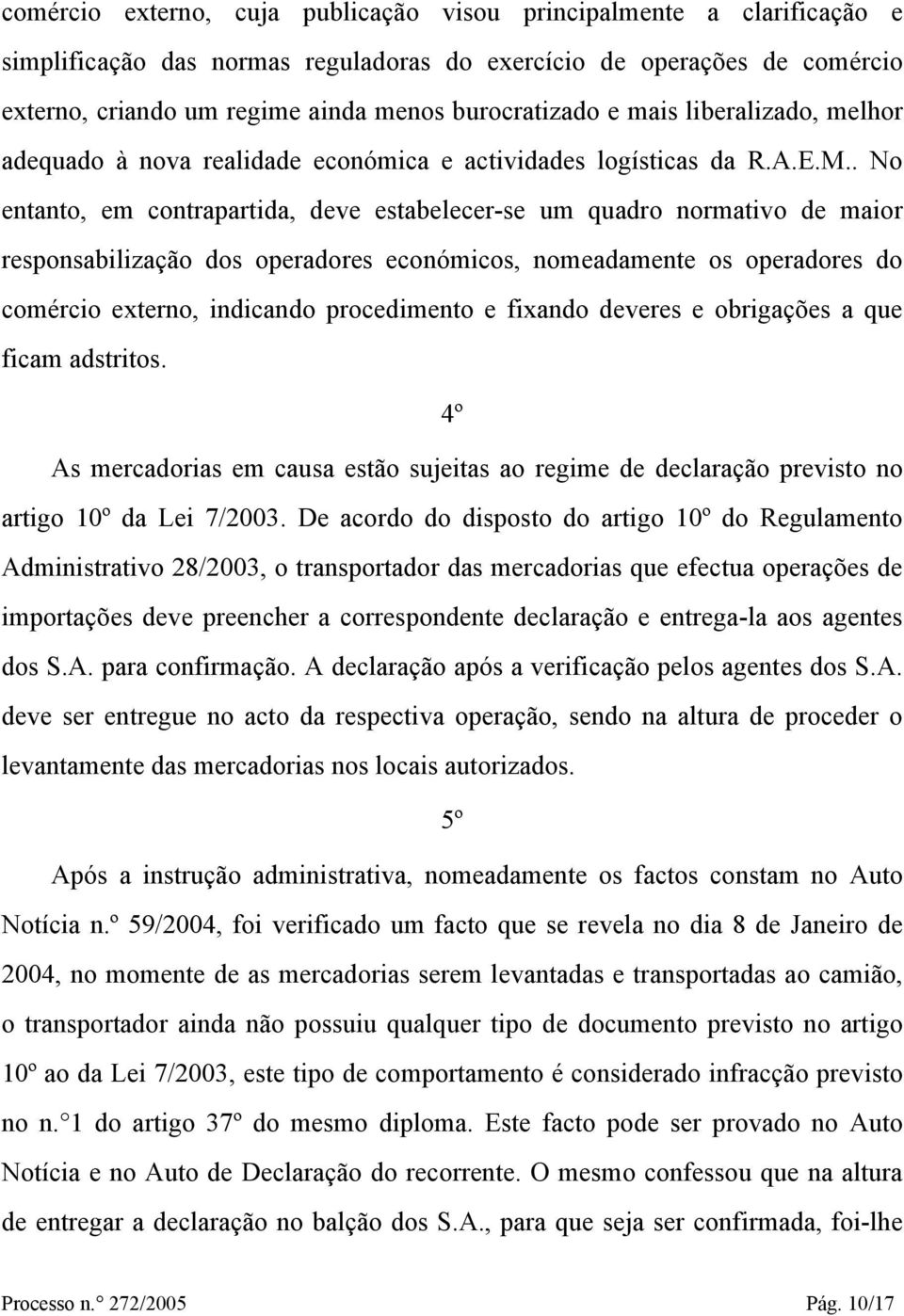 . No entanto, em contrapartida, deve estabelecer-se um quadro normativo de maior responsabilização dos operadores económicos, nomeadamente os operadores do comércio externo, indicando procedimento e