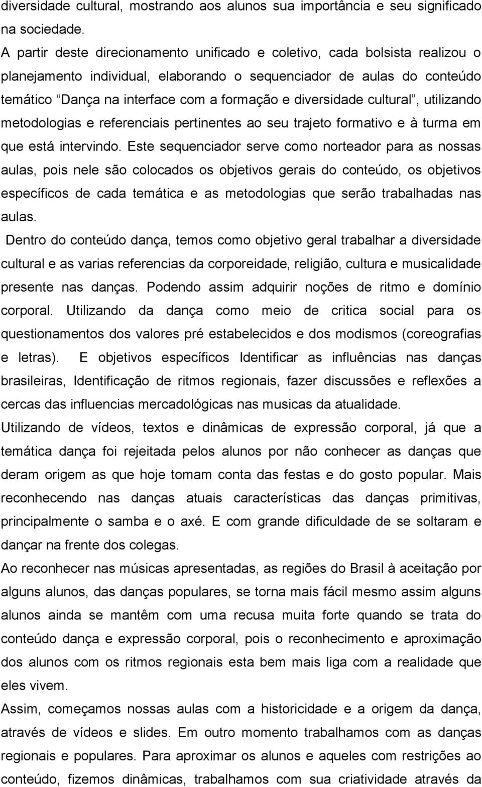 diversidade cultural, utilizando metodologias e referenciais pertinentes ao seu trajeto formativo e à turma em que está intervindo.