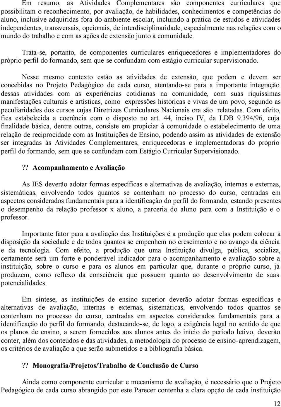 extensão junto à comunidade. Trata-se, portanto, de componentes curriculares enriquecedores e implementadores do próprio perfil do formando, sem que se confundam com estágio curricular supervisionado.