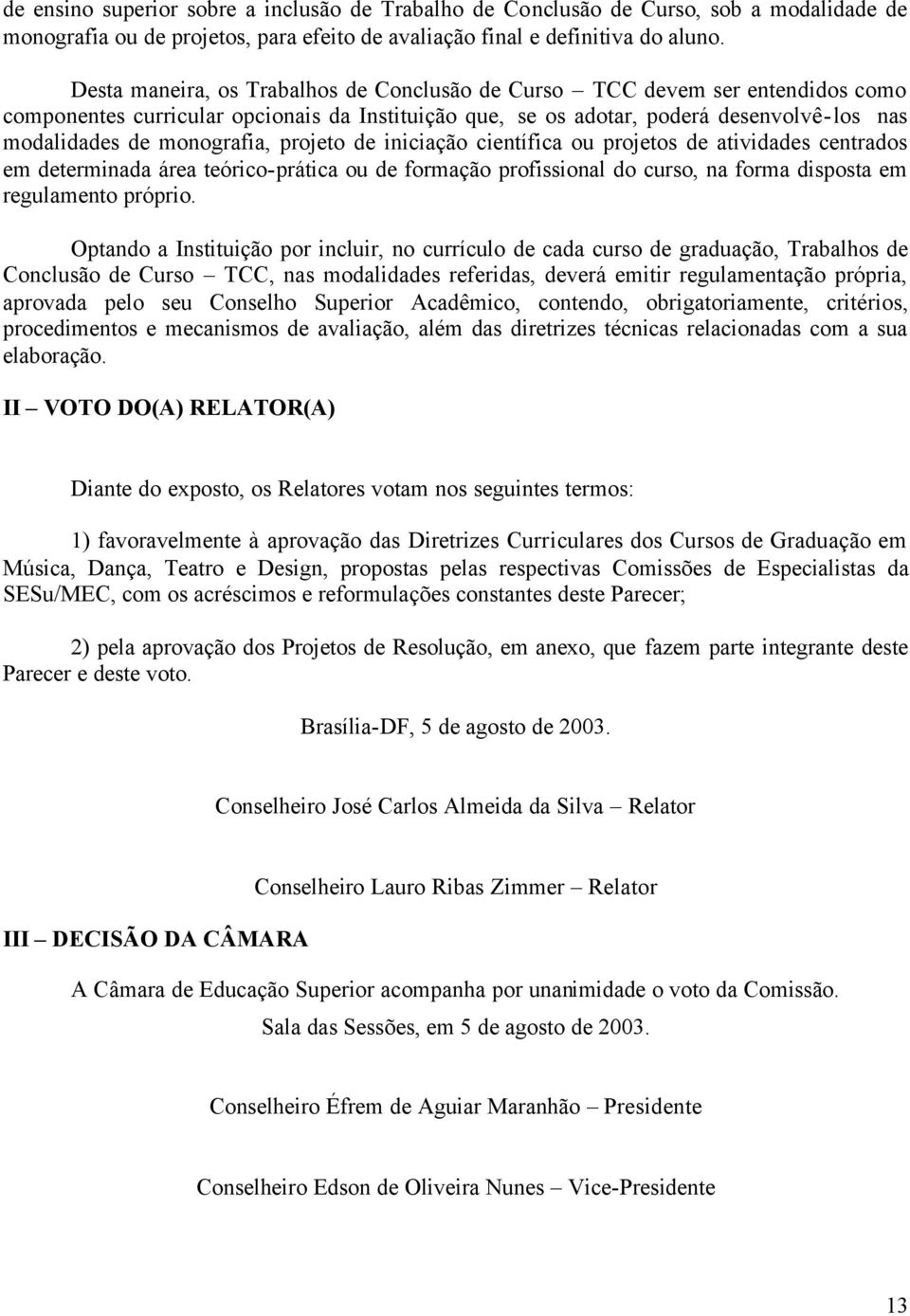 projeto de iniciação científica ou projetos de atividades centrados em determinada área teórico-prática ou de formação profissional do curso, na forma disposta em regulamento próprio.