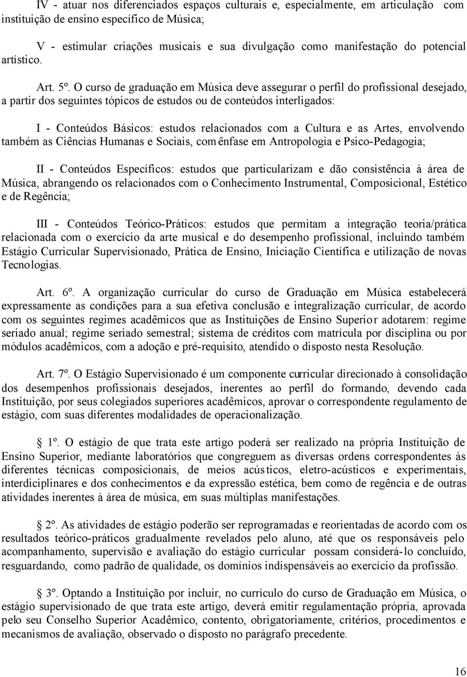 O curso de graduação em Música deve assegurar o perfil do profissional desejado, a partir dos seguintes tópicos de estudos ou de conteúdos interligados: I - Conteúdos Básicos: estudos relacionados