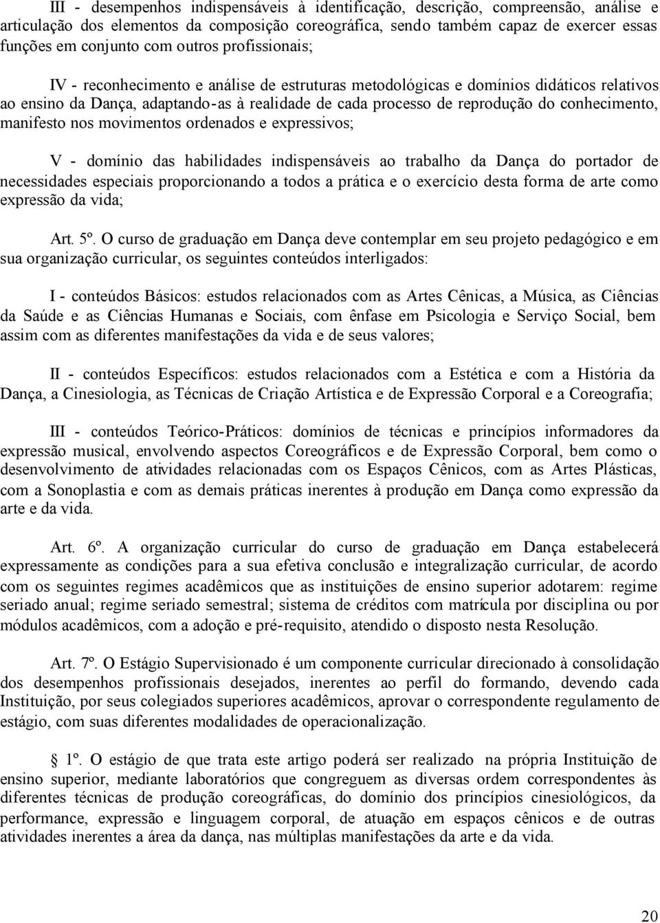 conhecimento, manifesto nos movimentos ordenados e expressivos; V - domínio das habilidades indispensáveis ao trabalho da Dança do portador de necessidades especiais proporcionando a todos a prática