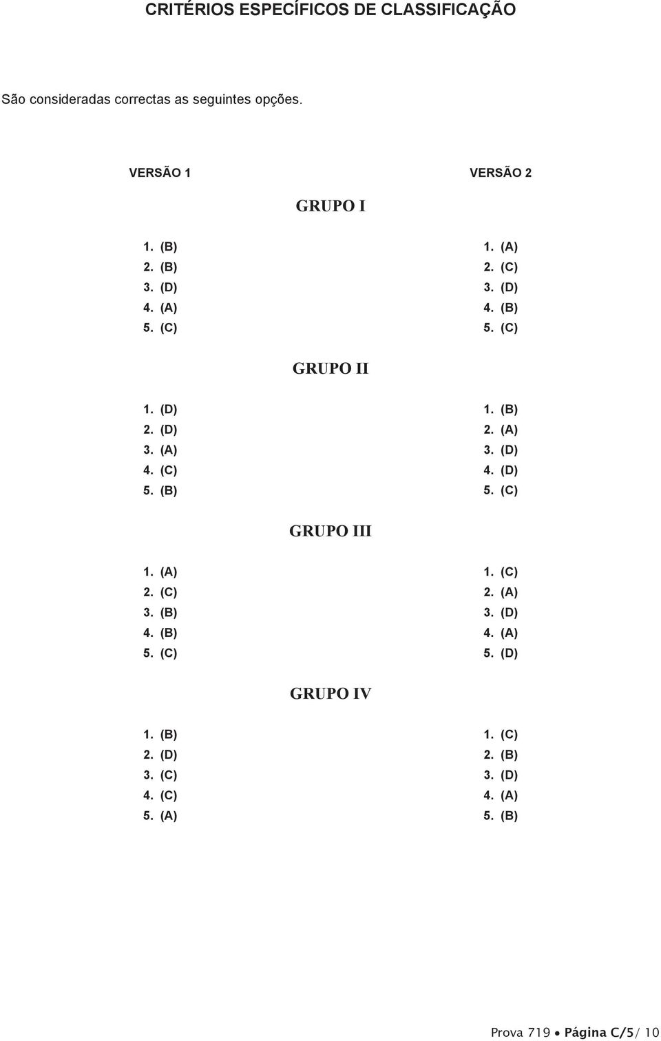 (A) 4. (C). (B). (B). (A) 3. (D) 4. (D). (C) GRUPO III. (A). (C) 3. (B) 4. (B). (C). (C). (A) 3. (D) 4. (A). (D) GRUPO IV.