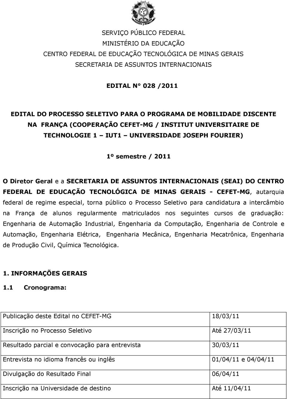 ASSUNTOS INTERNACIONAIS (SEAI) DO CENTRO FEDERAL DE EDUCAÇÃO TECNOLÓGICA DE MINAS GERAIS - CEFET-MG, autarquia federal de regime especial, torna público o Processo Seletivo para candidatura a