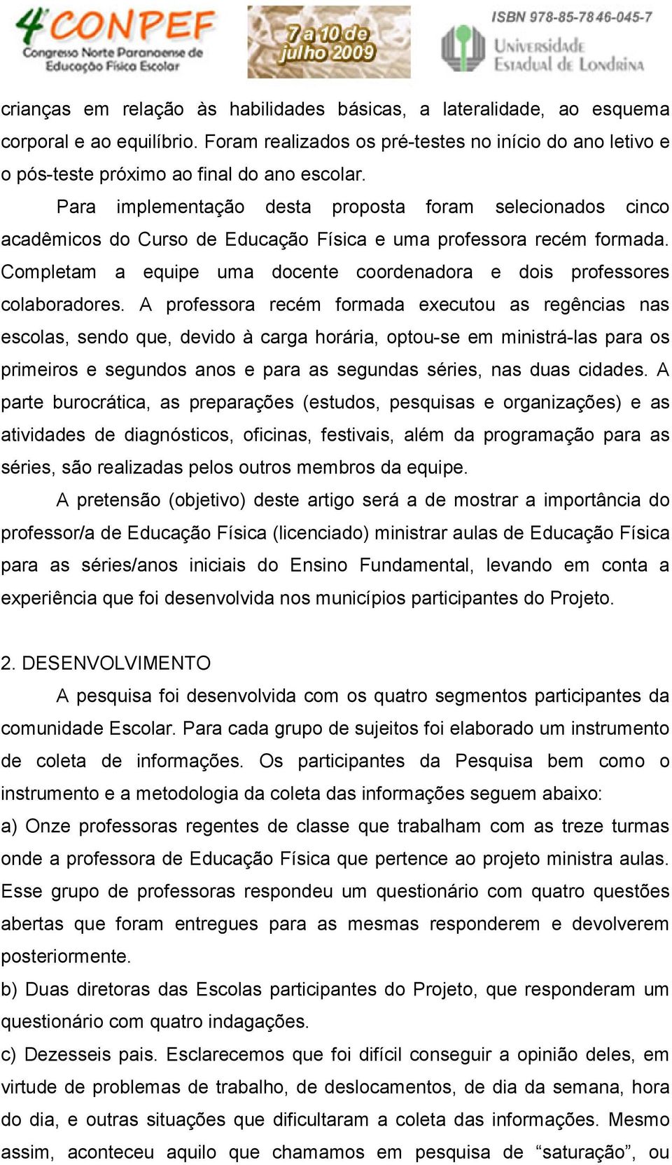 Completam a equipe uma docente coordenadora e dois professores colaboradores.