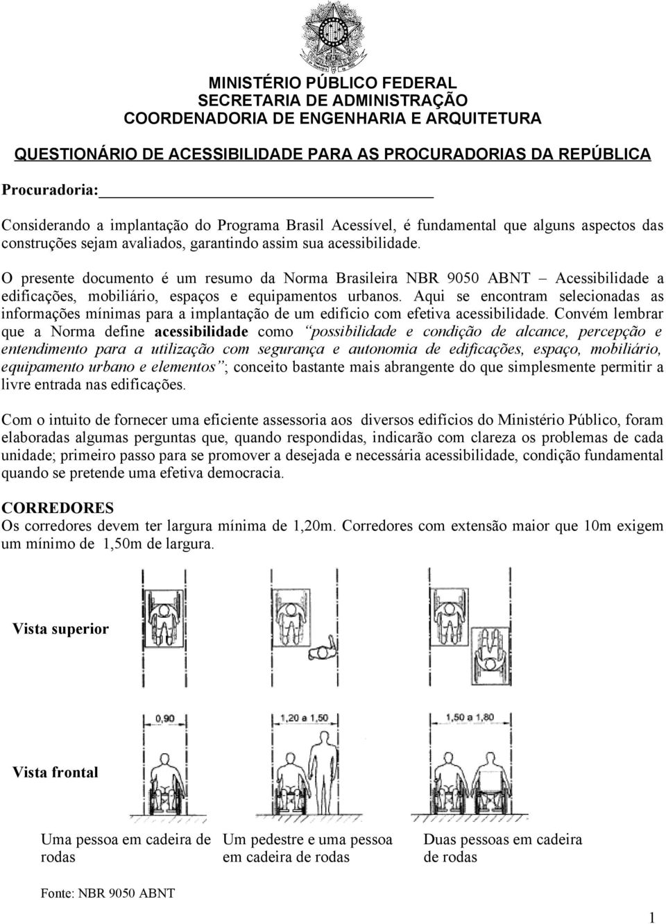 O presente documento é um resumo da Norma Brasileira NBR 9050 ABNT Acessibilidade a edificações, mobiliário, espaços e equipamentos urbanos.