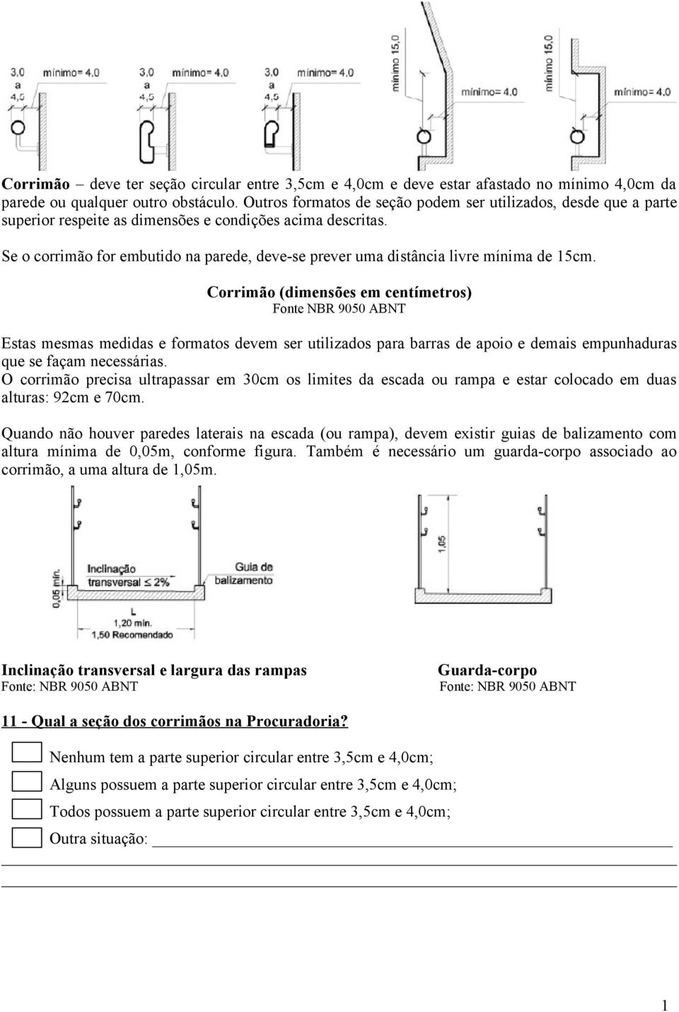 Se o corrimão for embutido na parede, deve-se prever uma distância livre mínima de 15cm.