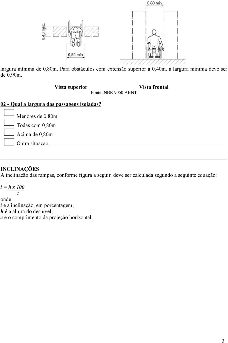 Menores de 0,80m Todas com 0,80m Acima de 0,80m Vista superior Vista frontal INCLINAÇÕES A inclinação das rampas,