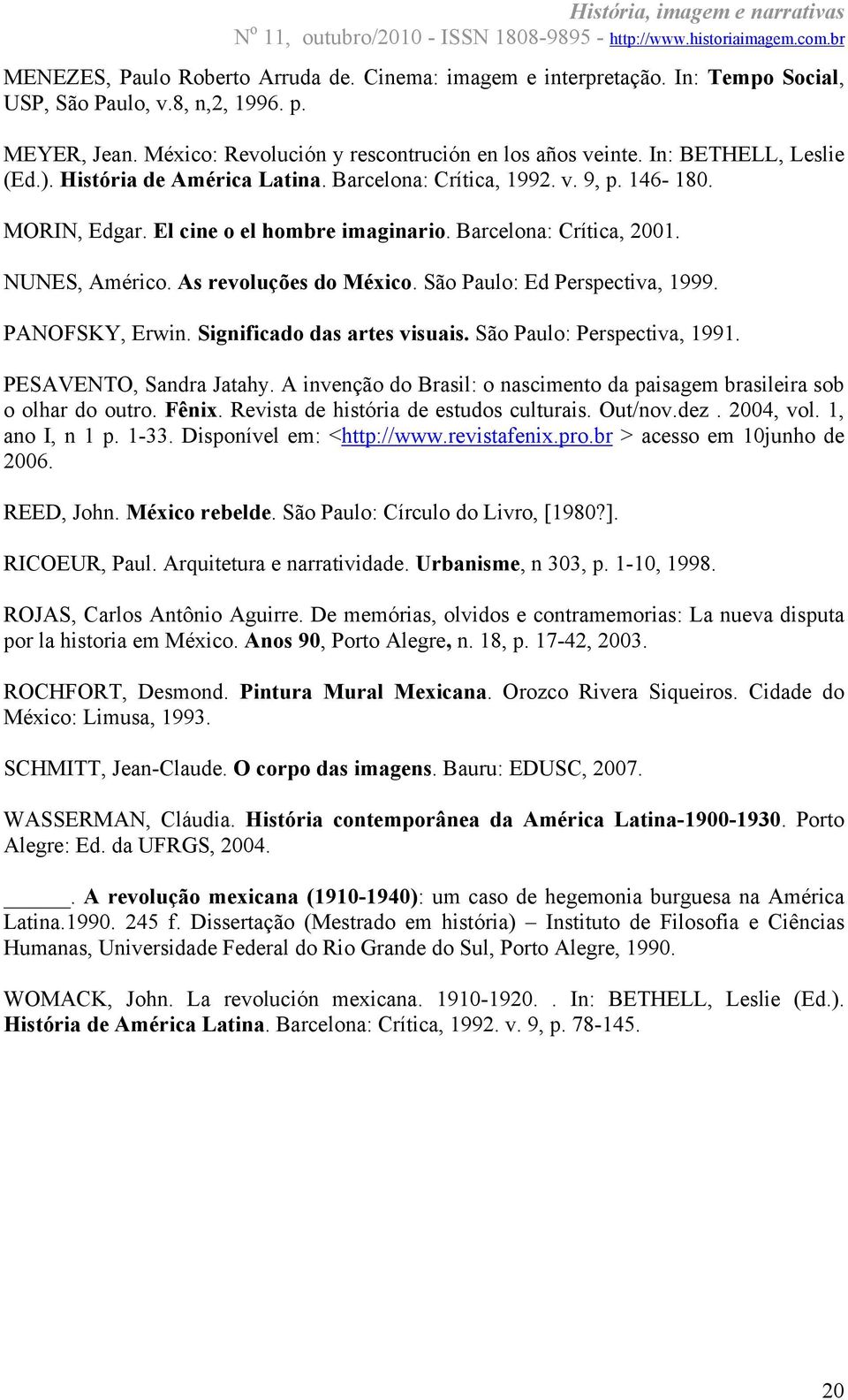 As revoluções do México. São Paulo: Ed Perspectiva, 1999. PANOFSKY, Erwin. Significado das artes visuais. São Paulo: Perspectiva, 1991. PESAVENTO, Sandra Jatahy.