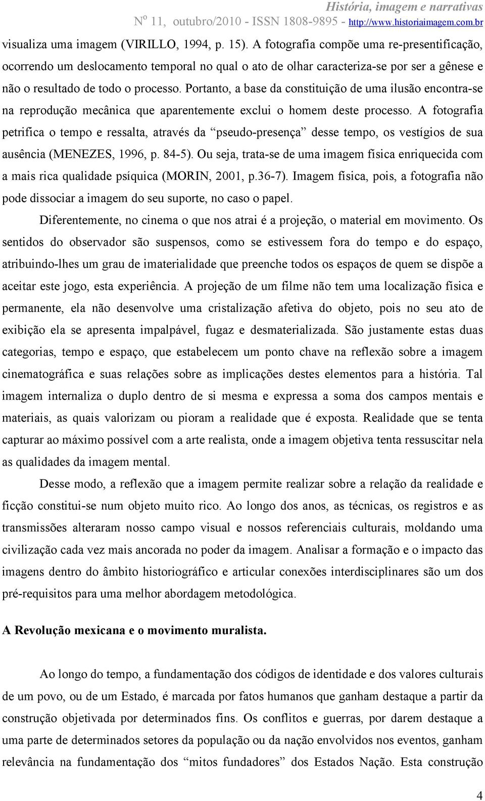 Portanto, a base da constituição de uma ilusão encontra-se na reprodução mecânica que aparentemente exclui o homem deste processo.