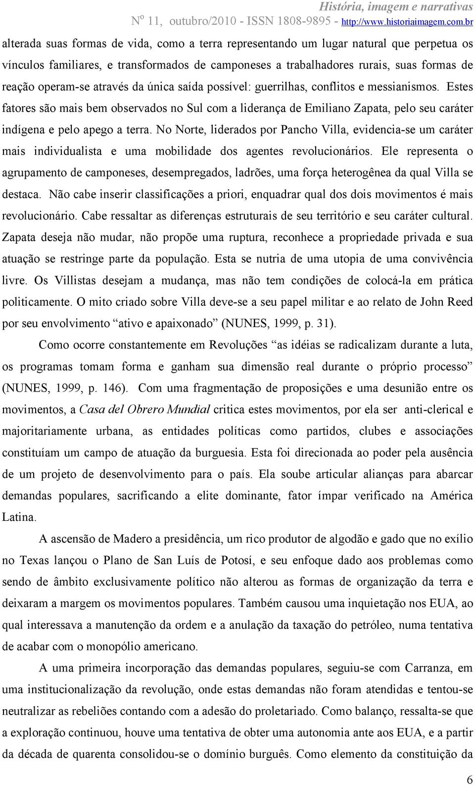 No Norte, liderados por Pancho Villa, evidencia-se um caráter mais individualista e uma mobilidade dos agentes revolucionários.