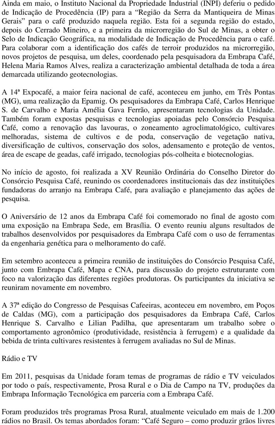 Esta foi a segunda região do estado, depois do Cerrado Mineiro, e a primeira da microrregião do Sul de Minas, a obter o Selo de Indicação Geográfica, na modalidade de Indicação de Procedência para o