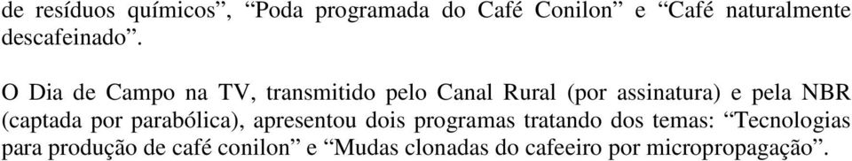 O Dia de Campo na TV, transmitido pelo Canal Rural (por assinatura) e pela NBR