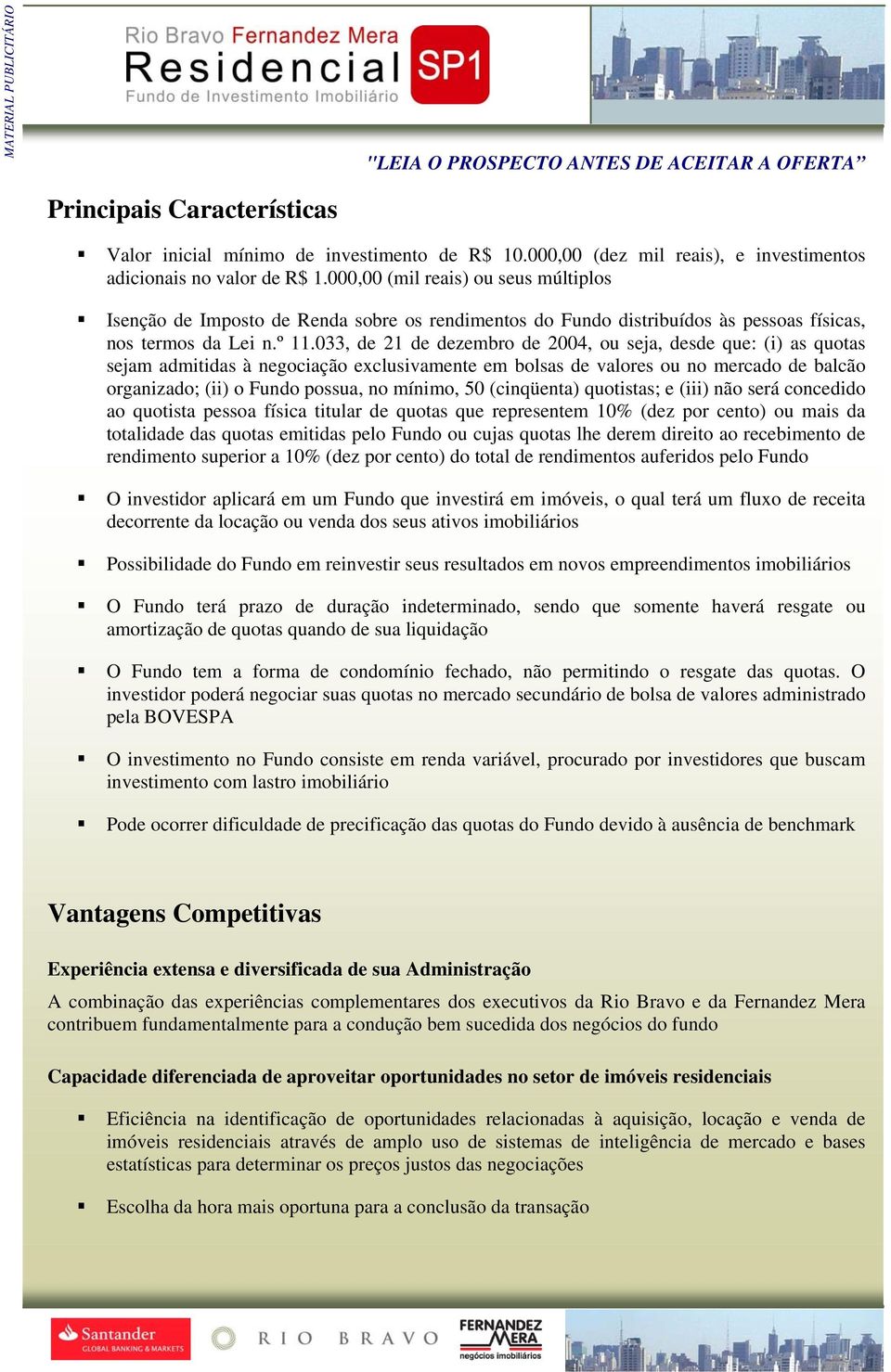 033, de 21 de dezembro de 2004, ou seja, desde que: (i) as quotas sejam admitidas à negociação exclusivamente em bolsas de valores ou no mercado de balcão organizado; (ii) o Fundo possua, no mínimo,