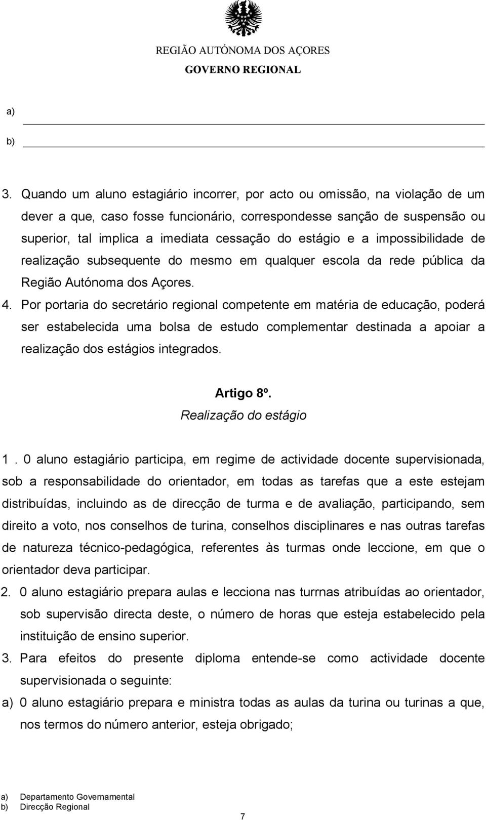 Por portaria do secretário regional competente em matéria de educação, poderá ser estabelecida uma bolsa de estudo complementar destinada a apoiar a realização dos estágios integrados. Artigo 8º.