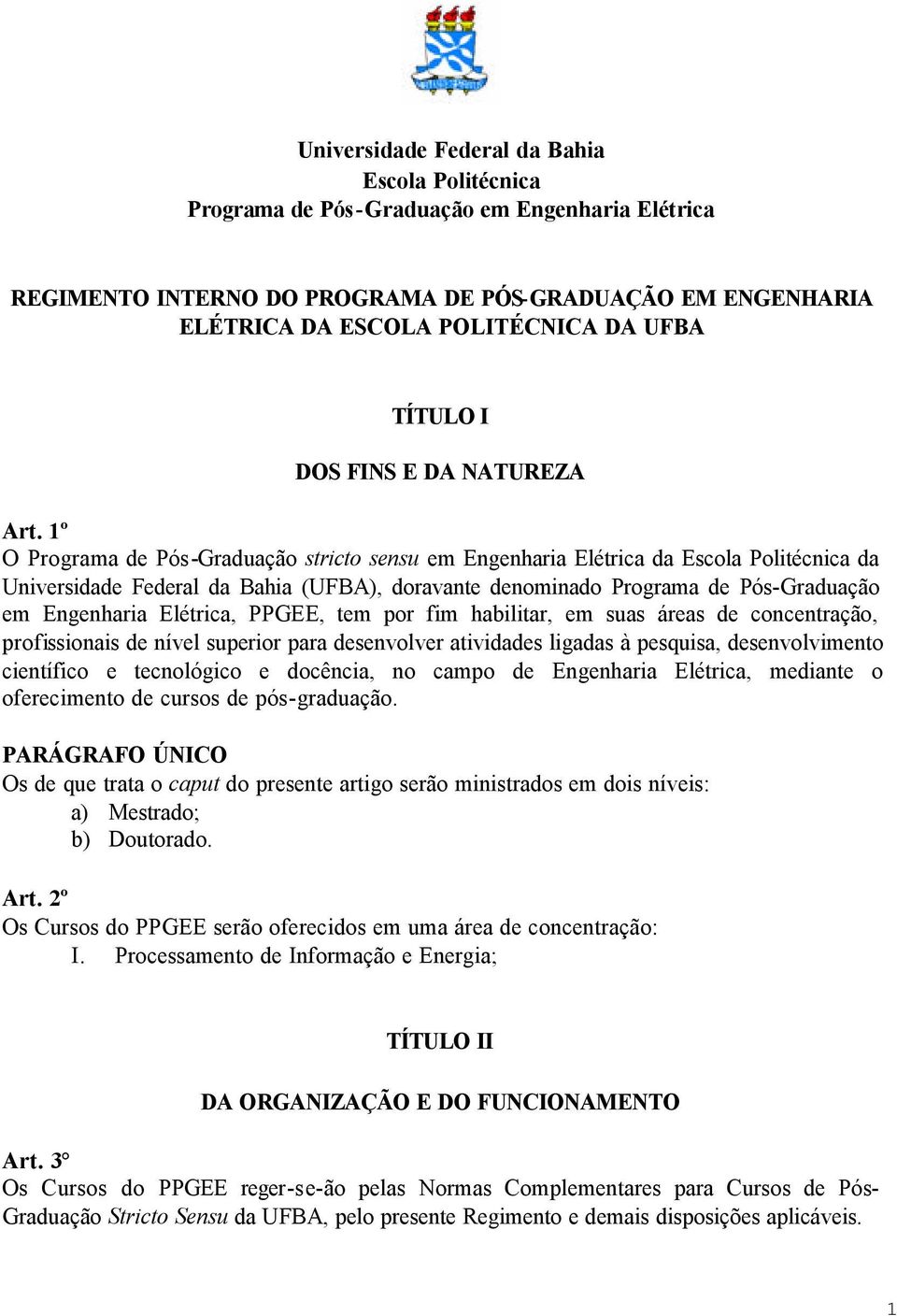 1º O Programa de Pós-Graduação stricto sensu em Engenharia Elétrica da Escola Politécnica da Universidade Federal da Bahia (UFBA), doravante denominado Programa de Pós-Graduação em Engenharia