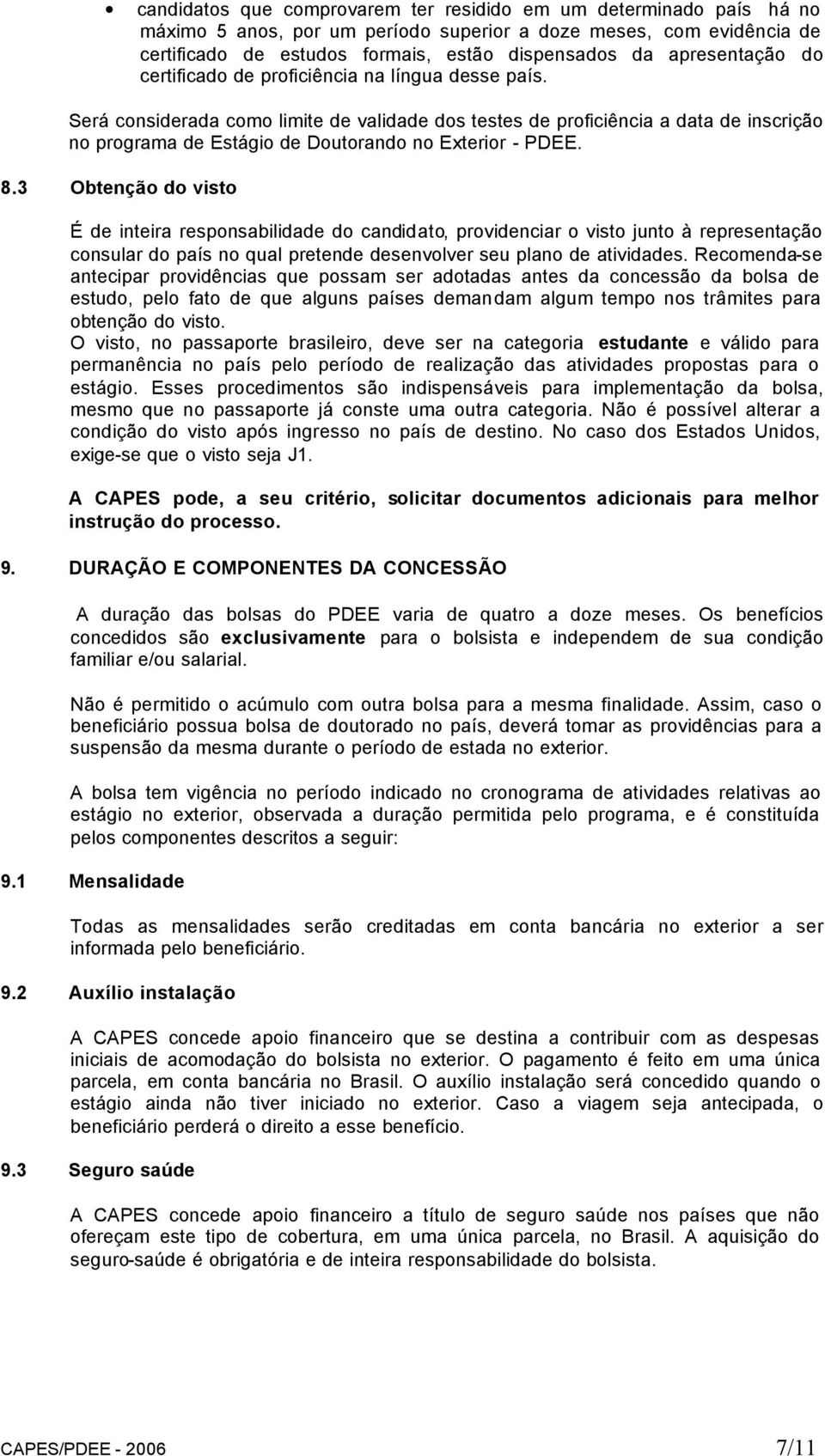 Será considerada como limite de validade dos testes de proficiência a data de inscrição no programa de Estágio de Doutorando no Exterior - PDEE. 8.