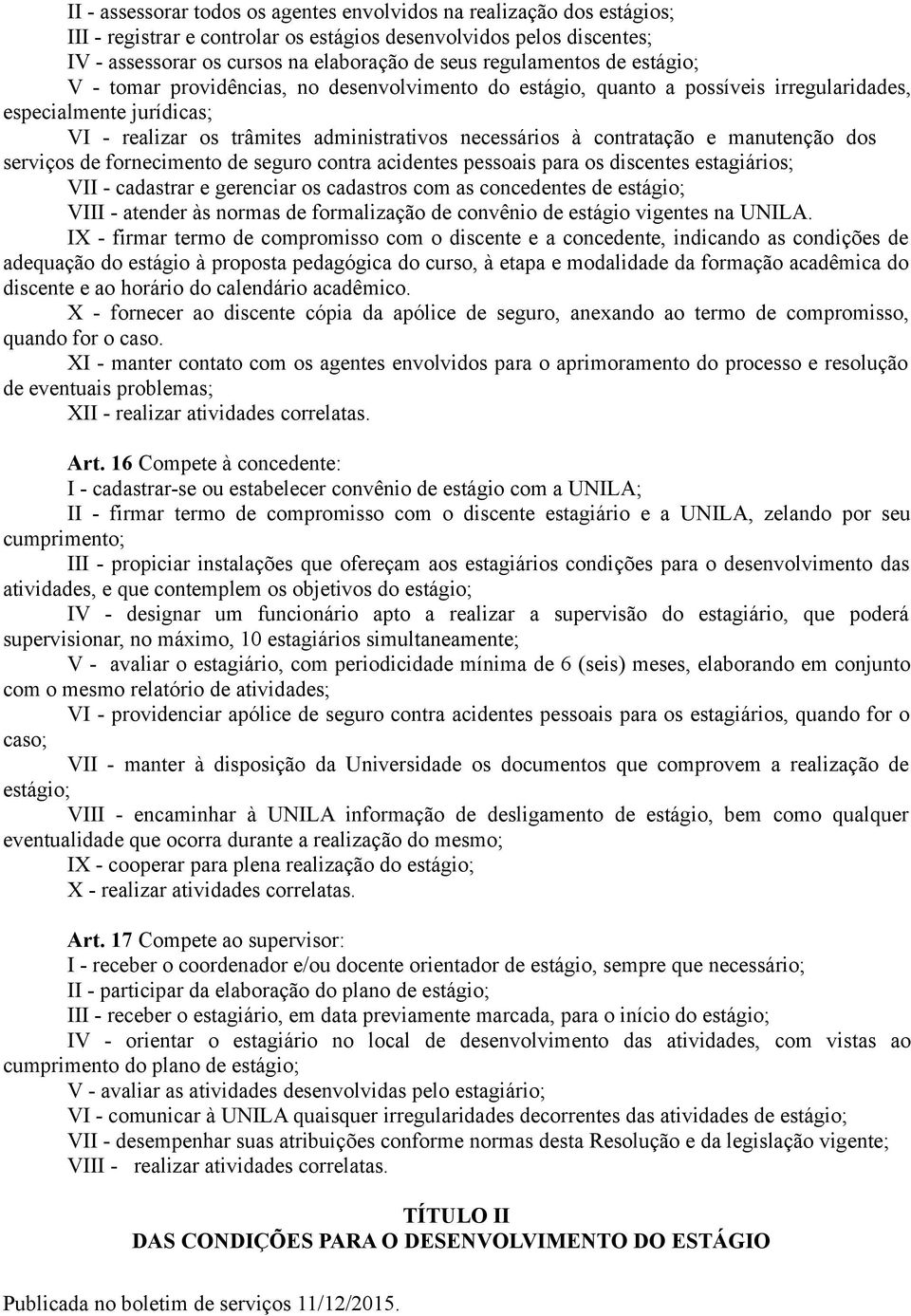 contratação e manutenção dos serviços de fornecimento de seguro contra acidentes pessoais para os discentes estagiários; VII - cadastrar e gerenciar os cadastros com as concedentes de estágio; VIII -