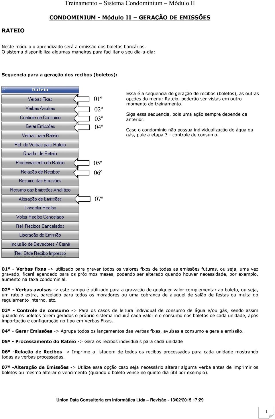 opções do menu: Rateio, poderão ser vistas em outro momento do treinamento. Siga essa sequencia, pois uma ação sempre depende da anterior.