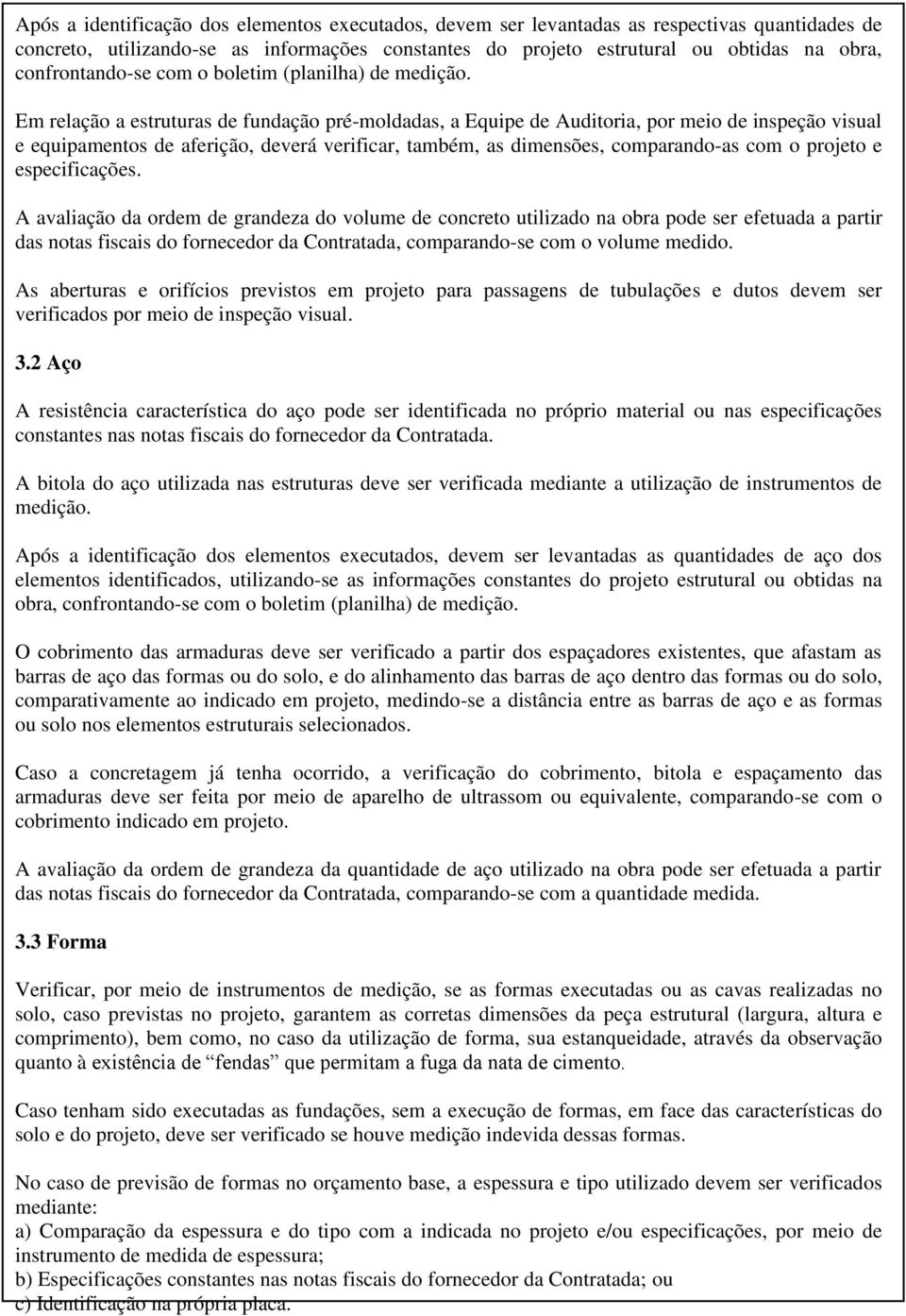 Em relação a estruturas de fundação pré-moldadas, a Equipe de Auditoria, por meio de inspeção visual e equipamentos de aferição, deverá verificar, também, as dimensões, comparando-as com o projeto e