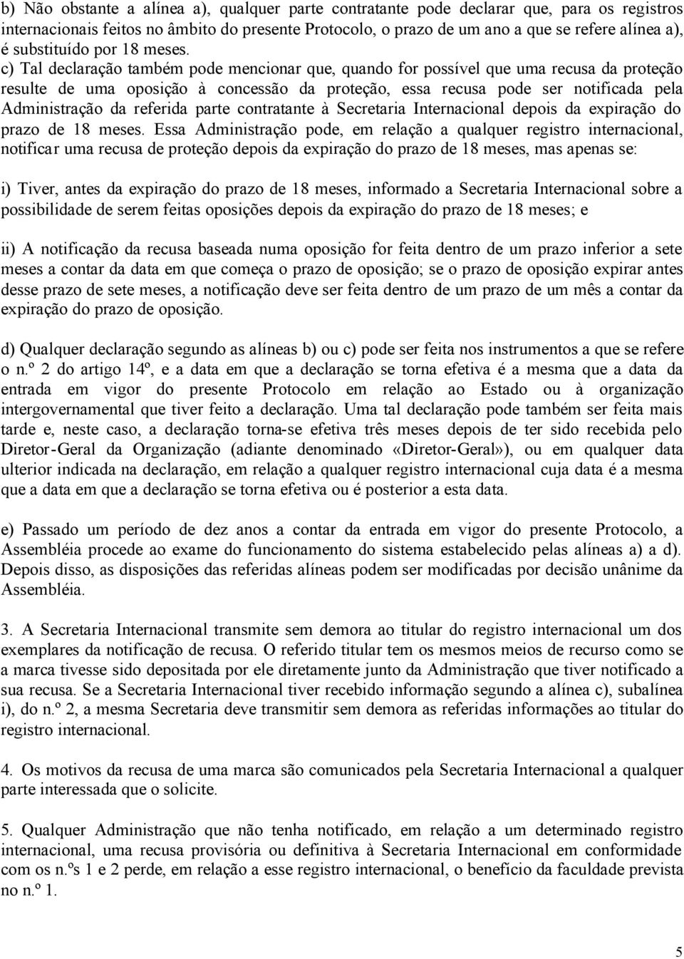 c) Tal declaração também pode mencionar que, quando for possível que uma recusa da proteção resulte de uma oposição à concessão da proteção, essa recusa pode ser notificada pela Administração da