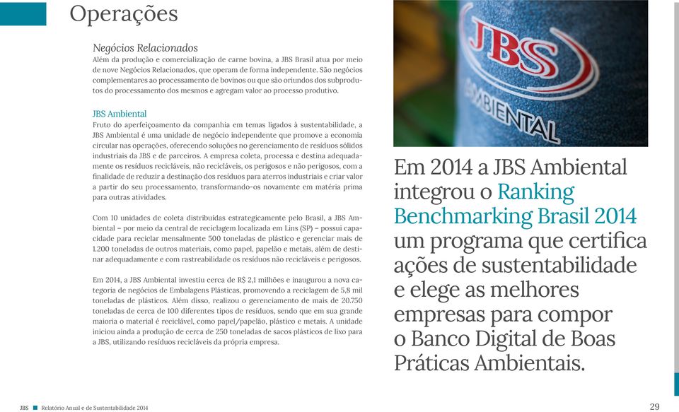 JBS Ambiental Fruto do aperfeiçoamento da companhia em temas ligados à sustentabilidade, a JBS Ambiental é uma unidade de negócio independente que promove a economia circular nas operações,