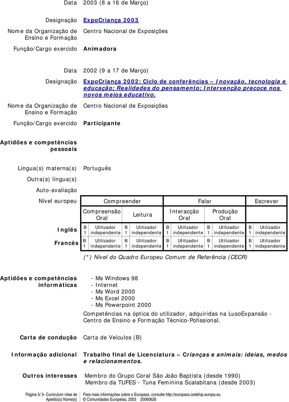 Aptidões e competências pessoais Língua(s) materna(s) Português Outra(s) língua(s) Auto-avaliação Nível europeu Inglês Francês Compreensão Compreender Falar Escrever Leitura Interacção Produção (*)