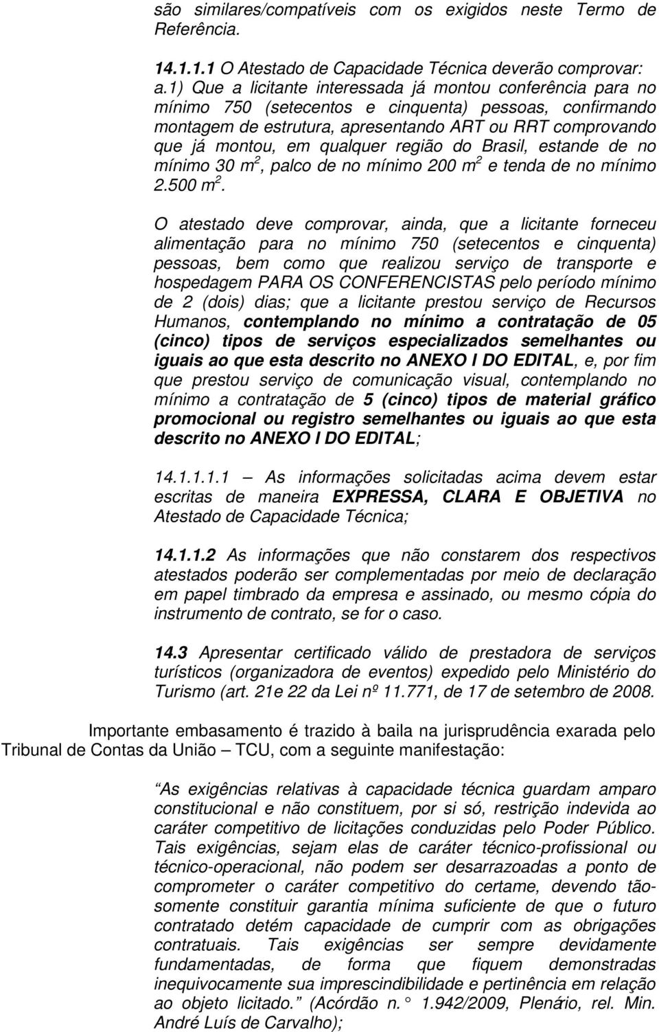 qualquer região do Brasil, estande de no mínimo 30 m 2, palco de no mínimo 200 m 2 e tenda de no mínimo 2.500 m 2.