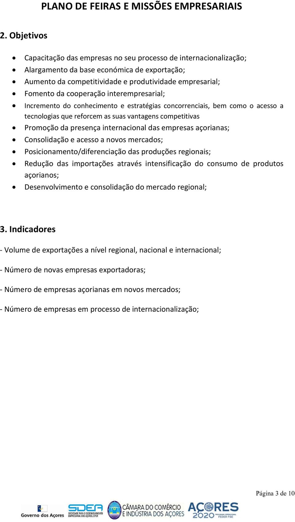 das empresas açorianas; Consolidação e acesso a novos mercados; Posicionamento/diferenciação das produções regionais; Redução das importações através intensificação do consumo de produtos açorianos;