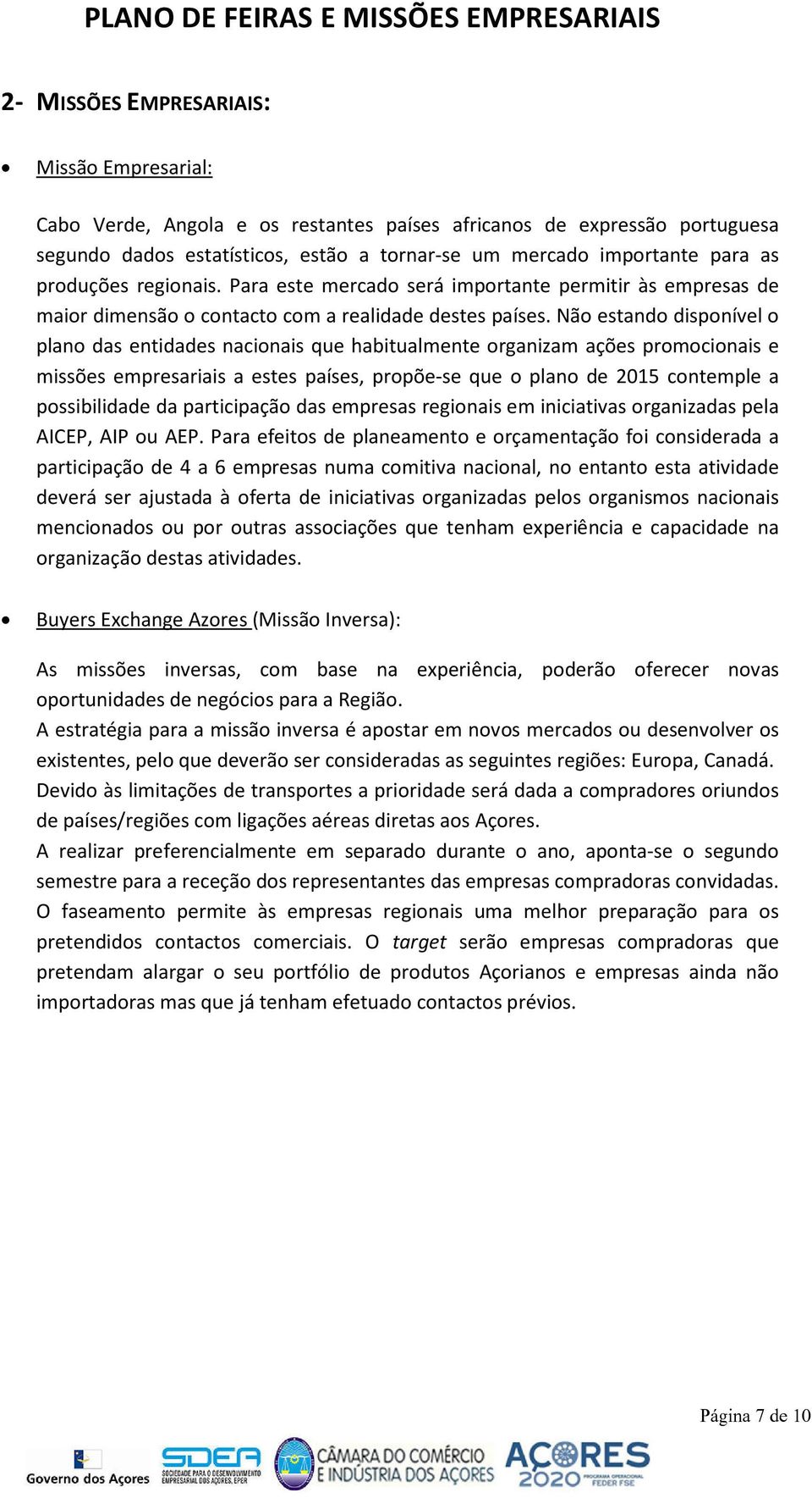 Não estando disponível o plano das entidades nacionais que habitualmente organizam ações promocionais e missões empresariais a estes países, propõe-se que o plano de 2015 contemple a possibilidade da