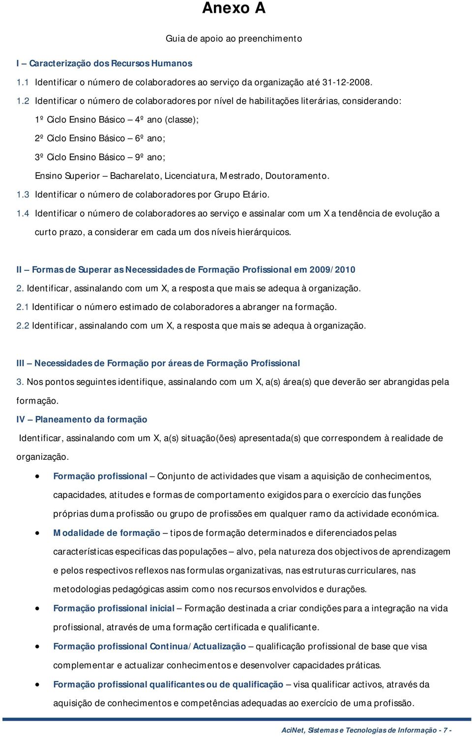 2 Identificar o número de colaboradores por nível de habilitações literárias, considerando: 1º Ciclo Ensino Básico 4º ano (classe); 2º Ciclo Ensino Básico 6º ano; 3º Ciclo Ensino Básico 9º ano;