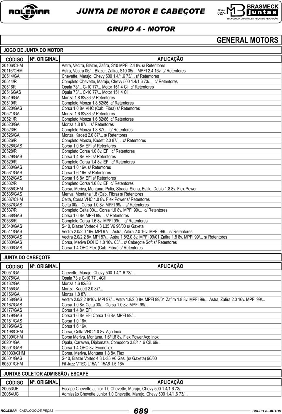 c/ Retentores 20516GAS Opala 73/... C-10 77/... Motor 151 4 Cil. 20519/GA Monza 1.8 82/86 s/ Retentores 20519/R Completo Monza 1.8 82/86 c/ Retentores 20520/GAS Corsa 1.0 8v. VHC (Cab.