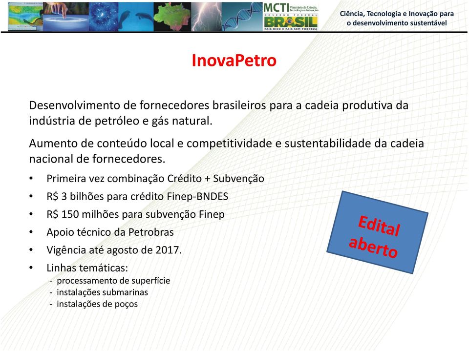 Primeira vez combinação Crédito + Subvenção R$ 3 bilhões para crédito Finep-BNDES R$ 150 milhões para subvenção Finep