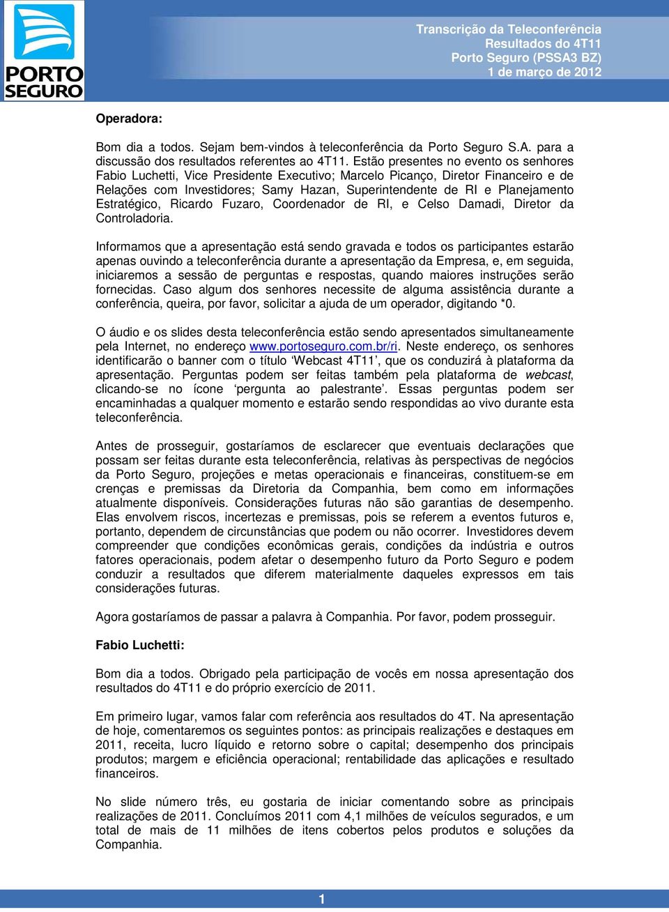 Estratégico, Ricardo Fuzaro, Coordenador de RI, e Celso Damadi, Diretor da Controladoria.