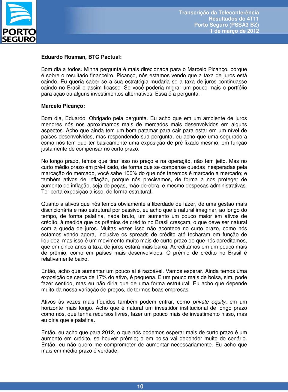 Se você poderia migrar um pouco mais o portfólio para ação ou alguns investimentos alternativos. Essa é a pergunta. Marcelo Picanço: Bom dia, Eduardo. Obrigado pela pergunta.