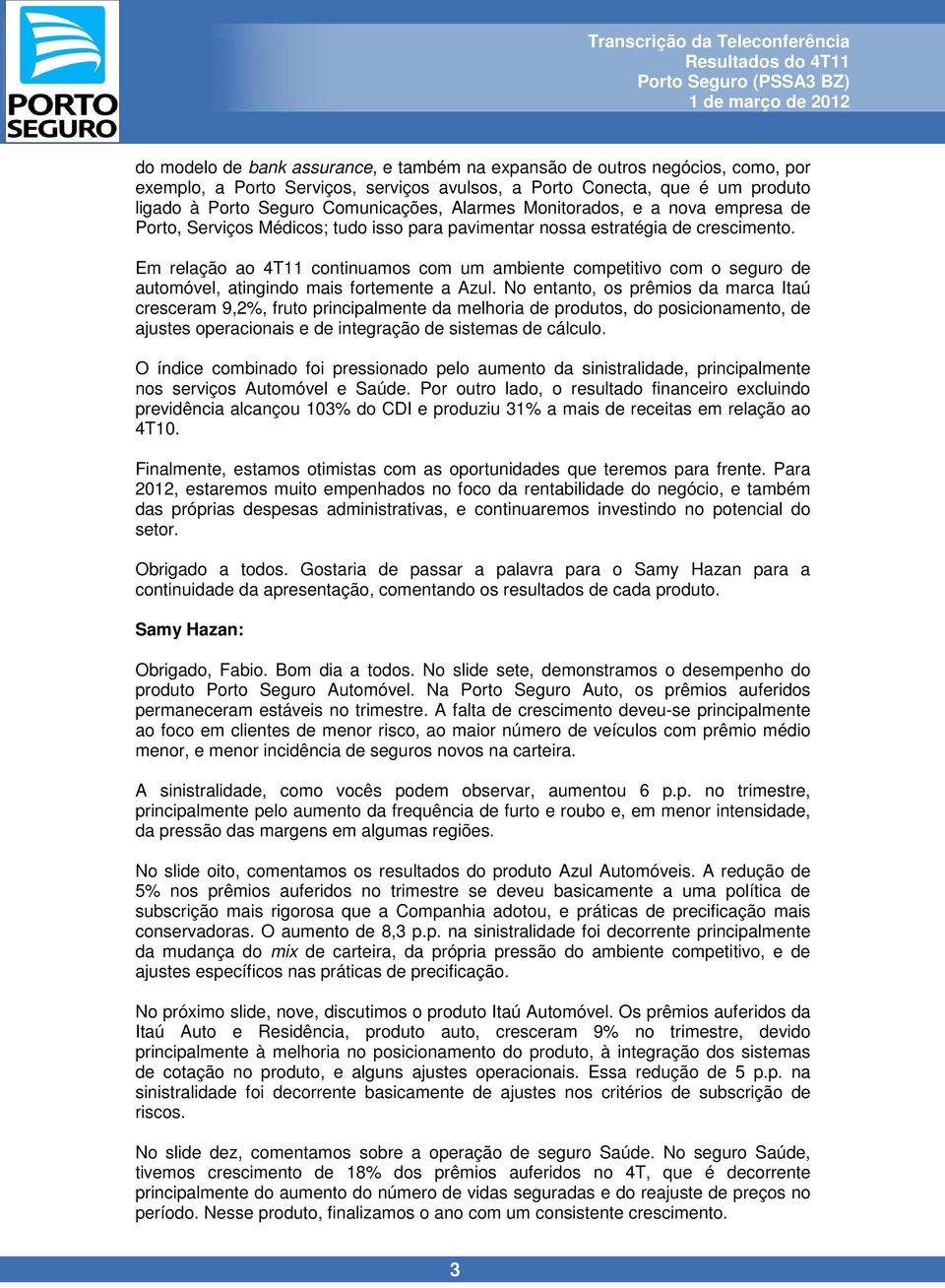 Em relação ao 4T11 continuamos com um ambiente competitivo com o seguro de automóvel, atingindo mais fortemente a Azul.