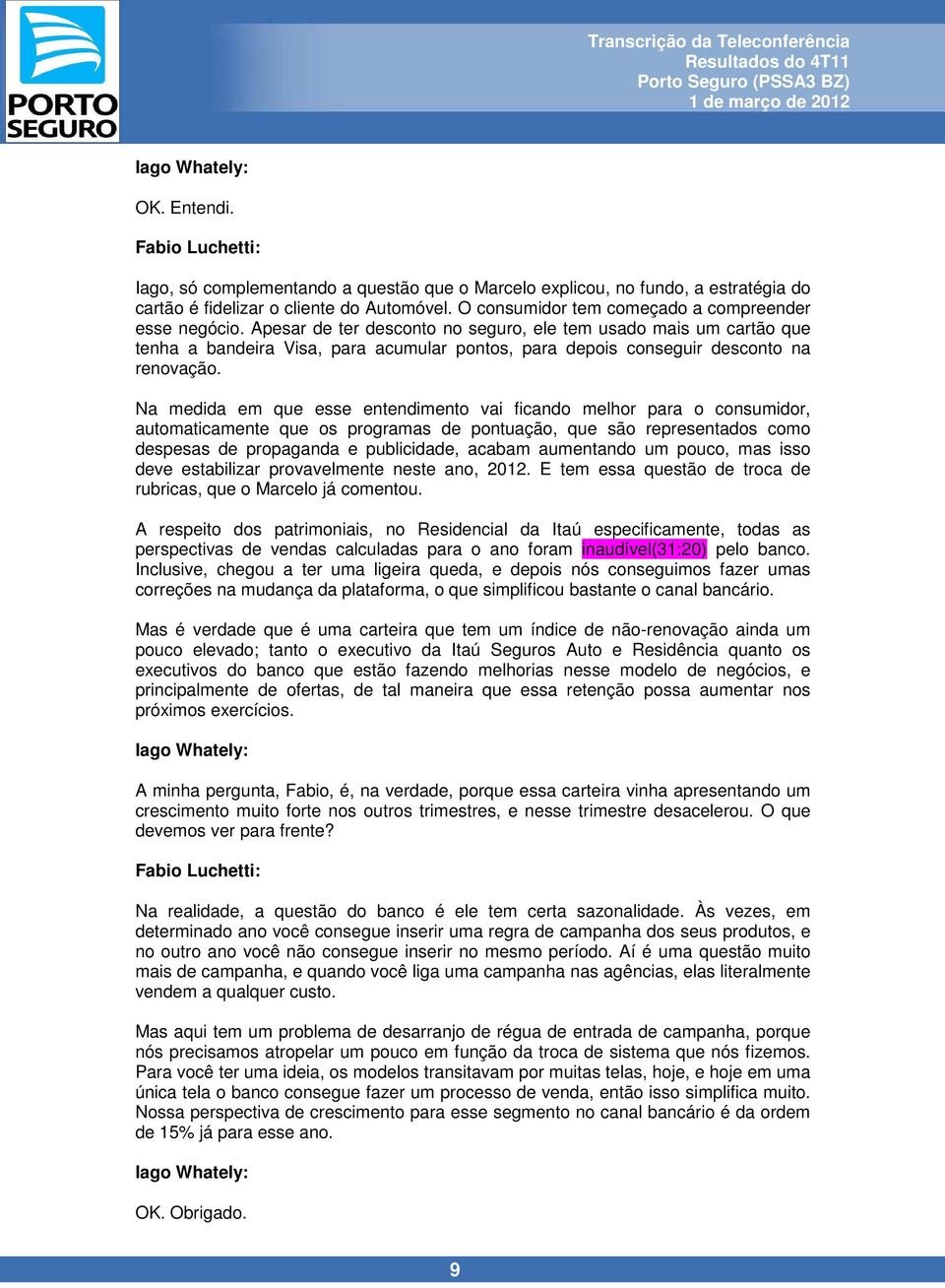 Apesar de ter desconto no seguro, ele tem usado mais um cartão que tenha a bandeira Visa, para acumular pontos, para depois conseguir desconto na renovação.