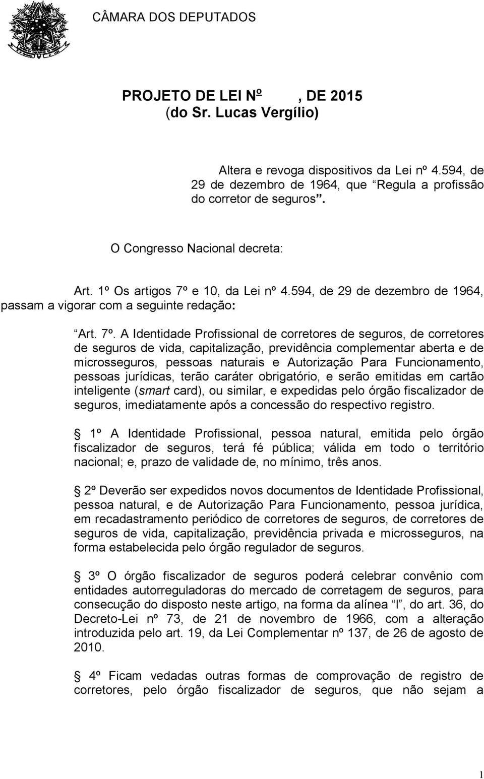 e 10, da Lei nº 4.594, de 29 de dezembro de 1964, passam a vigorar com a seguinte redação: Art. 7º.