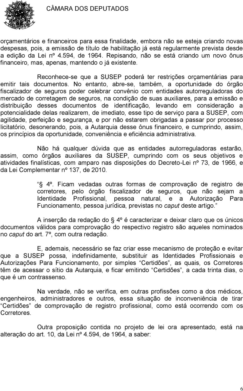 No entanto, abre-se, também, a oportunidade do órgão fiscalizador de seguros poder celebrar convênio com entidades autorreguladoras do mercado de corretagem de seguros, na condição de suas